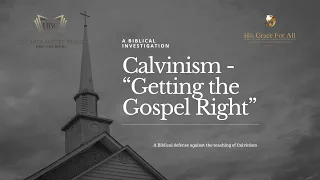 Getting the Gospel Right - Exposing Calvinism & Exalting Christ - Session Two