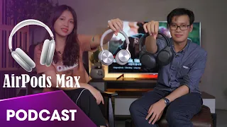 Podcast Video #19: AirPods Max có đáng mua hay không?