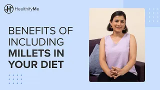 BENEFITS OF INCLUDING MILLETS IN YOUR DIET | Your Guide To Millets | Diet & Nutrition | HealthifyMe