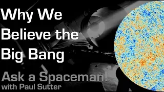 Why We Believe the Big Bang - Ask a Spaceman!