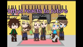 ~Httyd Reacts to future~🐉||Gacha_Dxnia|| Please see description