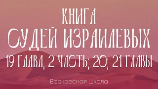 Книга Судей Израилевых 19 глава, часть 2; 20; 21 главы | Воскресная школа