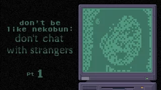 Don't Chat With Strangers - Booty blips. - Pt. 1 (CW: pixelated gore)