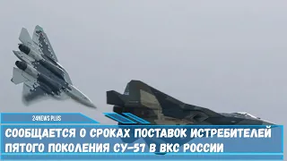 Сообщается о сроках поставок истребителей пятого поколения Су-57 в ВКС России