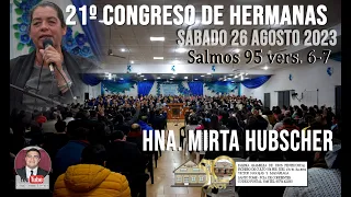 HNA MIRTA HUBSCHER 21º CONGRESO PENTECOSTAL DE HERMANAS 2023-SÁBADO 26 AGOSTO 2023 MENSAJE FINAL