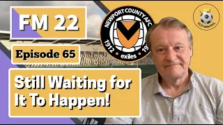 FM22 - Old Man Phil [EP 65] - Newport County - All Good - But Waiting for Something to Happen!