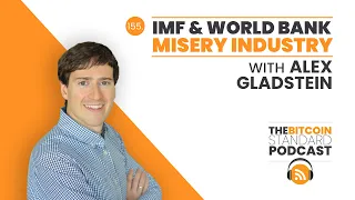 155. IMF & World Bank Misery Industry w/ Alex Gladstein