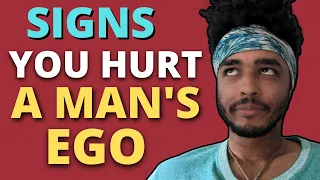 SIGNS YOU HURT A MAN'S EGO + Story Time Of My Ego Being Hrt