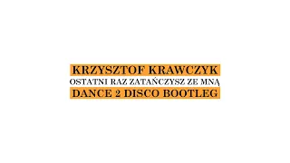 KRZYSZTOF KRAWCZYK - Ostatni Raz Zatańczysz Ze Mną (Dance 2 Disco Bootleg)