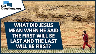 What did Jesus mean when He said the first will be last and the last will be first? | GotQuestions