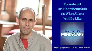 Mindscape 188 | Arik Kershenbaum on What Aliens Will be Like