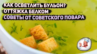 КАК Осветлить Бульен? Оттяжка  Белком.. От Советского повара. готовим дома