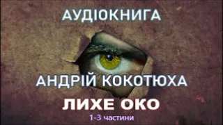 Андрій Кокотюха - Лихе око.  1- 3 частини.  Аудіобібліотека