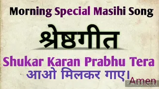 Morning Special Shukar karan prabhu tera मसीही श्रेष्टगीत