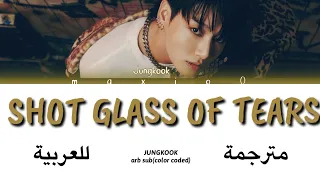 Jungkook-Shot Glass of tears(color coded lyrics arabic sub)(مترجمة للعربية+الكلمات)