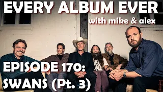 Every Album Ever | Episode 170: Swans (Pt. 3)