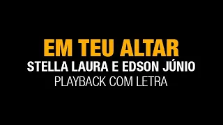 Em Teu Altar - Stella Laura e Edson Júnio -  Playback com Letra - 4K