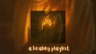 pov: you're healing (playlist)(hurt transitioning into finally accepting and recovering)(requested)