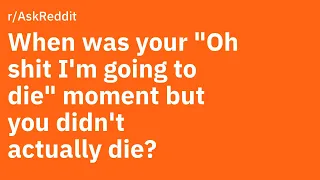 When was your "Oh shit I'm going to die" moment but you didn't actually die? from Reddit