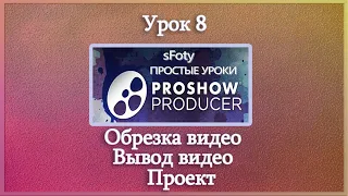 Урок 8 Как сделать видео Обрезка видео, вывод видео, проект в ProShow Producer