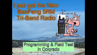 I just got the New Baofeng 5RM Tri-Band Radio. Programming & Field Test In Colorado.