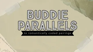 Buddie parallels to romantically coded relationships to prove we're not insane
