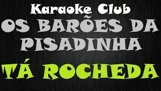 OS BARÕES DA PISADINHA - TA ROCHEDA ( KARAOKE )