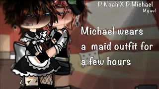 If Michael wears a maid outfit for a few hours []P Noah X P Michael []My Au[]Short skit[]