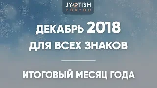 Декабрь 2018 для всех знаков. Итоговый месяц в 2018 году.