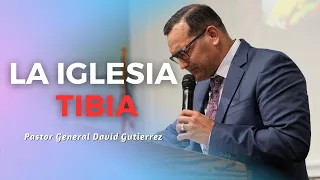 La Iglesia Tibia - Pastor General David Gutierrez