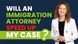 Will An Immigration Attorney Speed Up My Case?