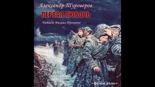 Туроверов Александр - Первая любовь (читает Михаил Прокопов)