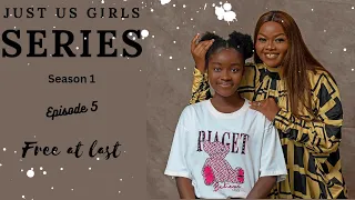 FREE AT LAST | EP 5 | JUST US GIRLS SERIES