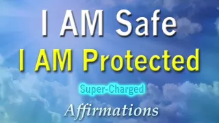 I AM Safe - I AM Protected - Super-Charged Affirmations