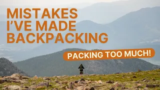 Mistakes I've Made Backpacking: Hike Right, Pack Light