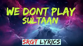 We Don't Play Sultaan Lyrics @SULTAAN