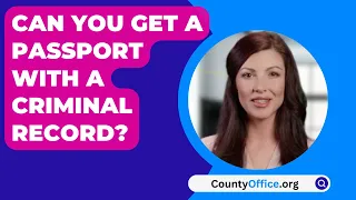 Can You Get A Passport With A Criminal Record? - CountyOffice.org