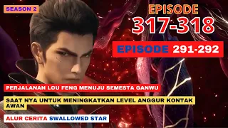 Alur Cerita Swallowed Star Season 2 Episode 291-292 | 317-318
