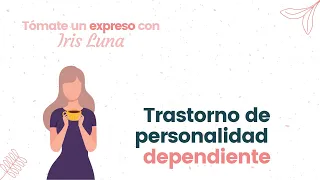 TÓMATE UN EXPRESO CON IRIS - Trastorno de la personalidad dependiente. 🤔