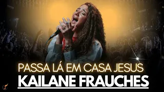 Kailane Frauches - Os Melhores Clipes -  [Passa Lá Em Casa Jesus]