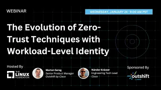 LF Live Webinar: The Evolution of Zero-Trust Techniques with Workload-Level Identity