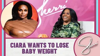 Ciara Wants To Lose Baby Weight | Sherri Shepherd