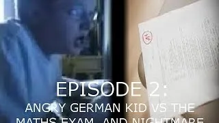 AGK Ep 2 Angry German Kid VS The Maths Exam, and Nightmare.