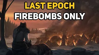 Can You Beat LAST EPOCH With Only Firebombs?