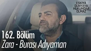 Zara - Burası Adıyaman - Eşkıya Dünyaya Hükümdar Olmaz 162. Bölüm