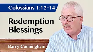 Redemption Blessings | Colossians 1:12-14 | Sermon | Barry Cunningham | 19 May 2024