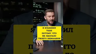 Я изменил тебе, потому что мне не хватало твоего внимания