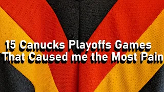My 15 Least Favorite Canucks Playoff Games Ever