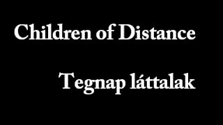 Children of Distance - Tegnap láttalak (szöveggel)