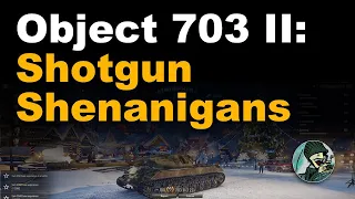 Obj. 703 II: Shotgun Shenanigans || World of Tanks
